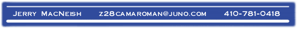 Jerry MacNeish - z28camaroman@juno.com - 410-781-0418
